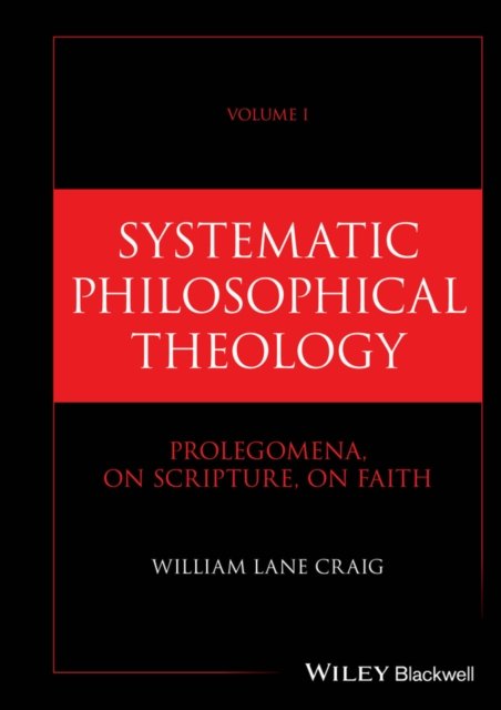 Systematic Philosophical Theology: Volume I Prolegomena, On Scripture, On Faith