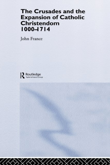 The Crusades And The Expansion Of Catholic Christendom, 1000-1714