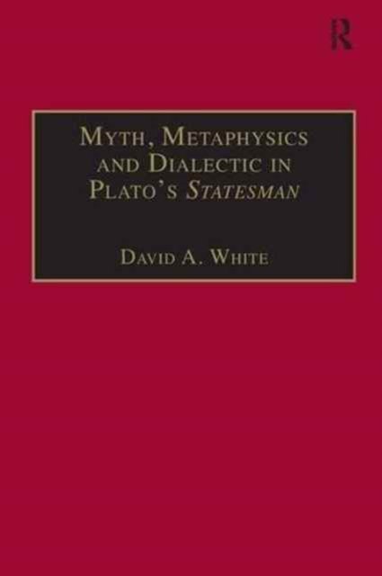 Myth, Metaphysics and Dialectic in Plato''s Statesman