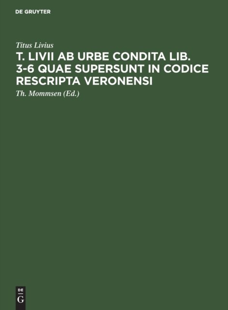 T. Livii Ab Urbe Condita Lib. 3-6 Quae Supersunt in Codice Rescripta Veronensi