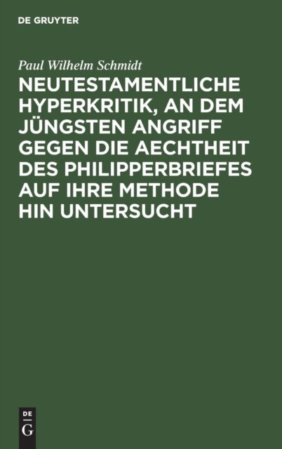 Neutestamentliche Hyperkritik, an dem jüngsten Angriff gegen die Aechtheit des Philipperbriefes auf ihre Methode hin untersucht