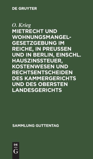 Mietrecht Und Wohnungsmangelgesetzgebung Im Reiche, in Preußen Und in Berlin, Einschl. Hauszinssteuer, Kostenwesen Und Rechtsentscheiden Des Kammergerichts Und Des Obersten Landesgerichts