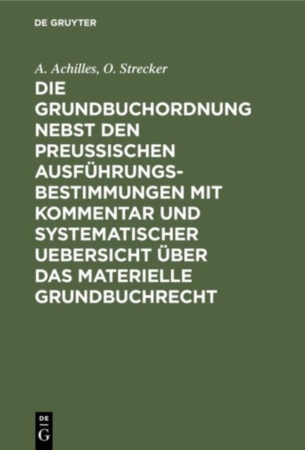 Die Grundbuchordnung Nebst Den Preußischen Ausfuhrungsbestimmungen Mit Kommentar Und Systematischer Uebersicht Uber Das Materielle Grundbuchrecht