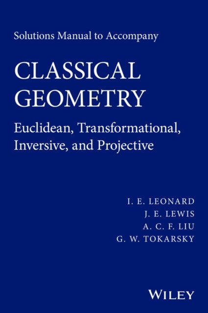 Solutions Manual to Accompany Classical Geometry –  Euclidean, Transformational, Inversive, and Projective