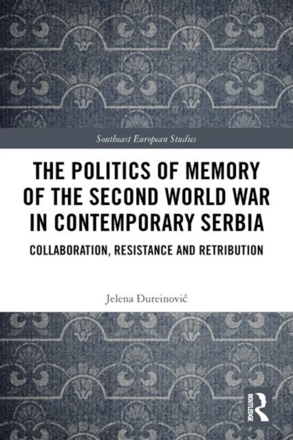 The Politics of Memory of the Second World War in Contemporary Serbia