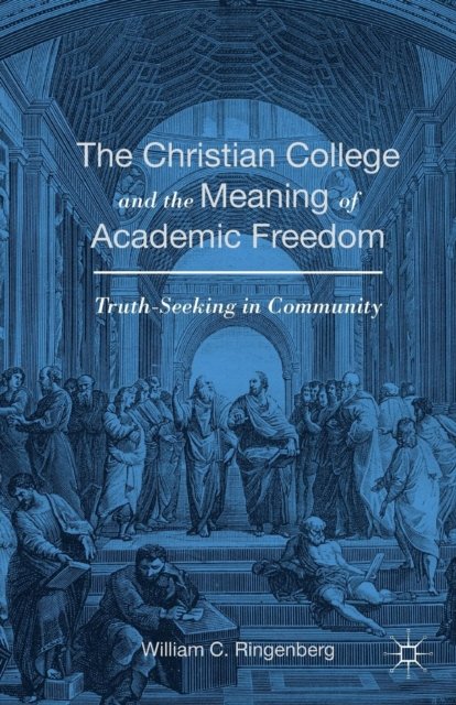 The Christian College and the Meaning of Academic Freedom