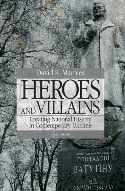 Heroes and Villains – Creating National History in Contemporary Ukraine