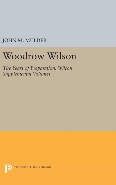 Woodrow Wilson – The Years of Preparation. Wilson Supplemental Volumes