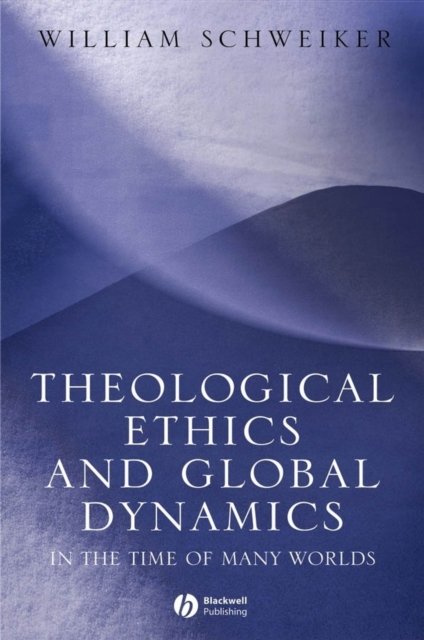 Theological Ethics and Global Dynamics: In the Tim e of Many Worlds