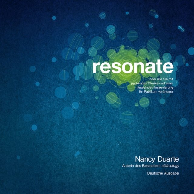 Resonate – oder wie Sie mit packenden Storys und einer fesselnden Inszenierung Ihr Publikum verändern