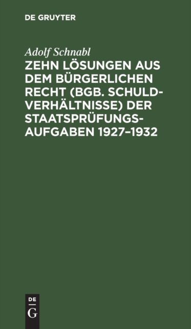 Zehn Losungen Aus Dem Burgerlichen Recht (Bgb. Schuldverhaltnisse) Der Staatsprufungs-Aufgaben 1927-1932