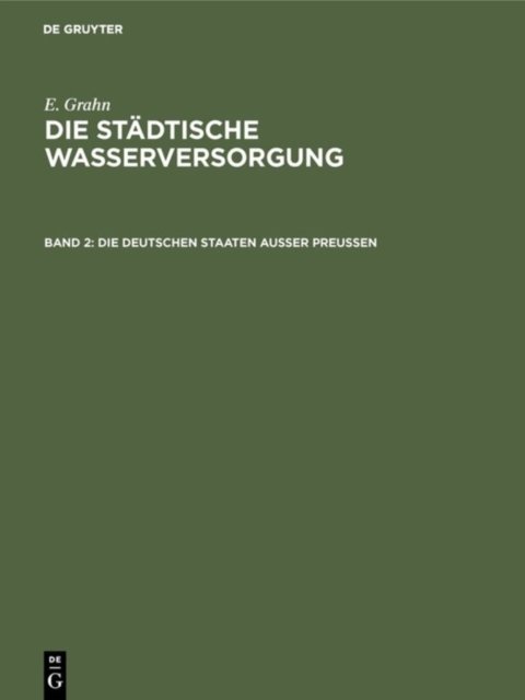 Die Stadtische Wasserversorgung Im Deutschen Reiche, Sowie in Einigen Nachbarlandern, Band. 2: Die Deutschen Staaten Ausser Preussen