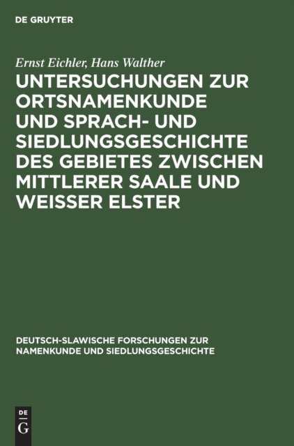 Untersuchungen Zur Ortsnamenkunde Und Sprach- Und Siedlungsgeschichte Des Gebietes Zwischen Mittlerer Saale Und Weisser Elster