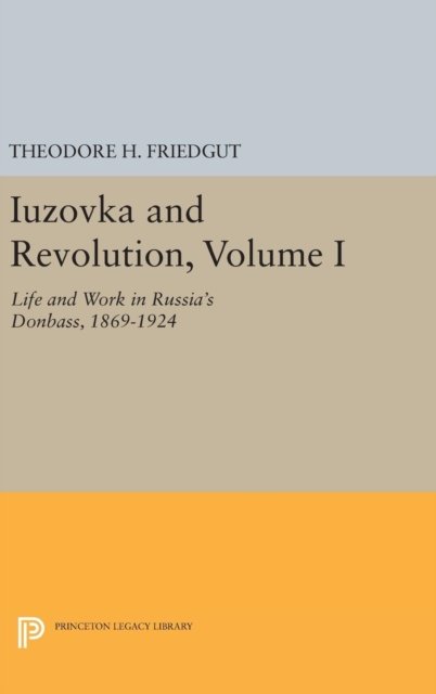 Iuzovka and Revolution, Volume I – Life and Work in Russia`s Donbass, 1869–1924