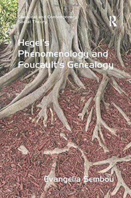 Hegel''s Phenomenology and Foucault''s Genealogy