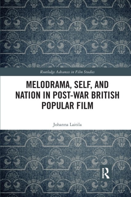 Melodrama, Self and Nation in Post-War British Popular Film