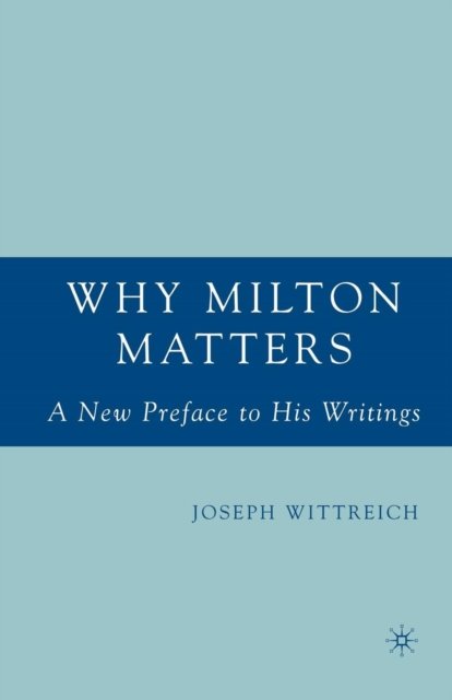Why Milton Matters: A New Preface to His Writings