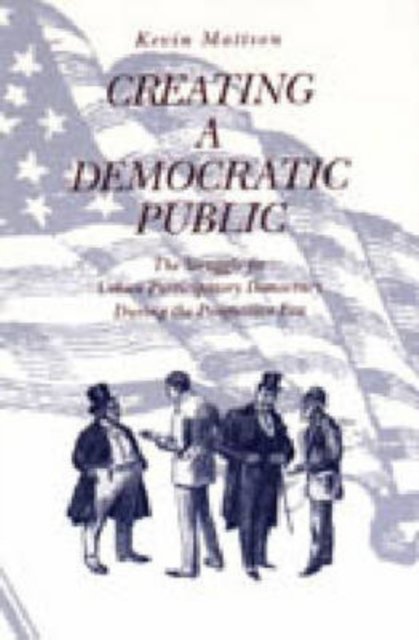 Creating a Democratic Public – The Struggle for Urban Participatory Democracy During the Progressive Era