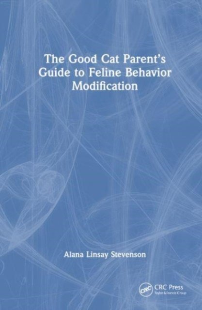 The Good Cat Parent''s Guide to Feline Behavior Modification