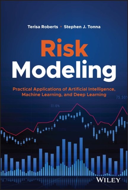 Risk Modeling – Practical Applications of Artificial Intelligence, Machine Learning, and Deep Learning