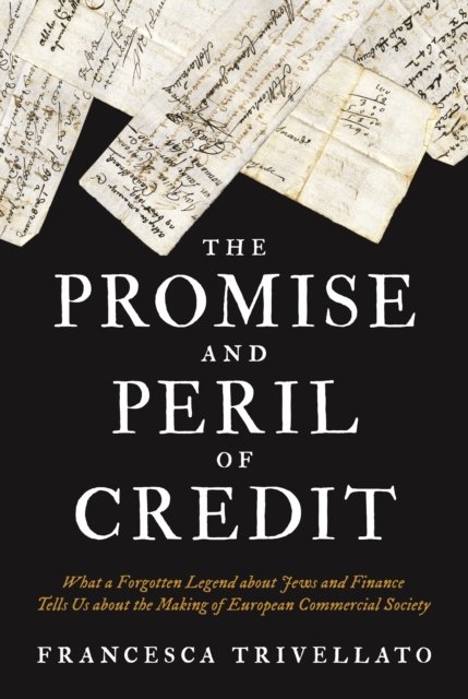 The Promise and Peril of Credit – What a Forgotten Legend about Jews and Finance Tells Us about the Making of European Commercial Society