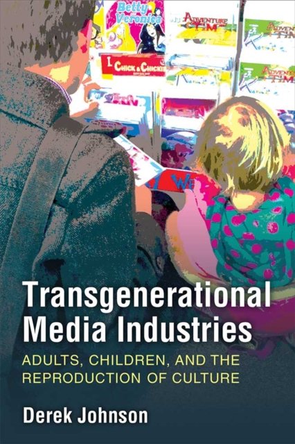 Transgenerational Media Industries – Adults, Children, and the Reproduction of Culture