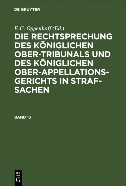 Rechtsprechung des Königlichen Ober-Tribunals und des Königlichen Ober-Appellations-Gerichts in Straf-Sachen. Band 13