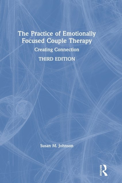The Practice of Emotionally Focused Couple Therapy