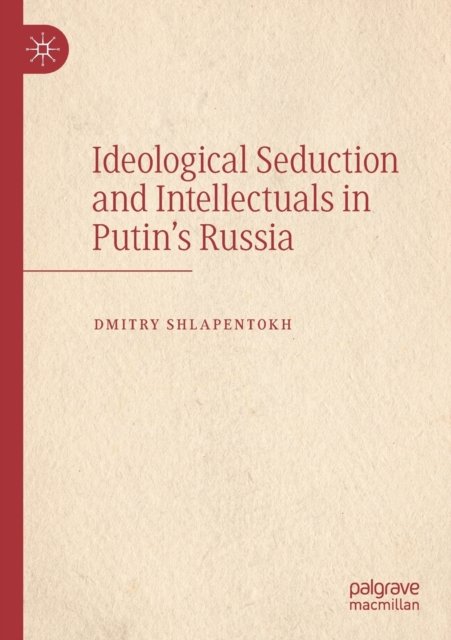 Ideological Seduction and Intellectuals in Putin''s Russia