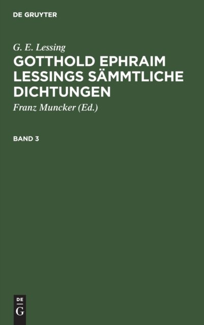 G. E. Lessing: Gotthold Ephraim Lessings Sammtliche Dichtungen. Band 3