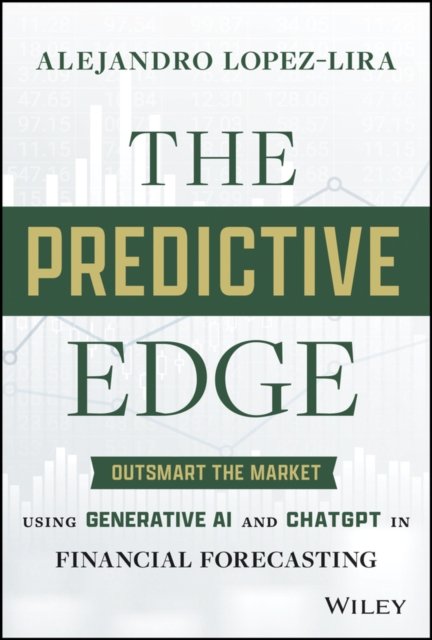 The Predictive Edge – Outsmart the Market Using Generative AI and ChatGPT in Financial Forecasting