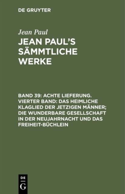 Achte Lieferung. Vierter Band: Das heimliche Klaglied der jetzigen Manner; die wunderbare Gesellschaft in der Neujahrnacht und das Freiheit-Buchlein