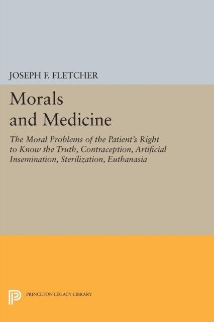 Morals and Medicine – The Moral Problems of the Patient`s Right to Know the Truth, Contraception, Artificial Insemination, Sterilization, Euthanasia