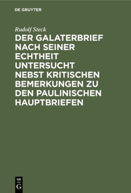 Der Galaterbrief Nach Seiner Echtheit Untersucht Nebst Kritischen Bemerkungen Zu Den Paulinischen Hauptbriefen