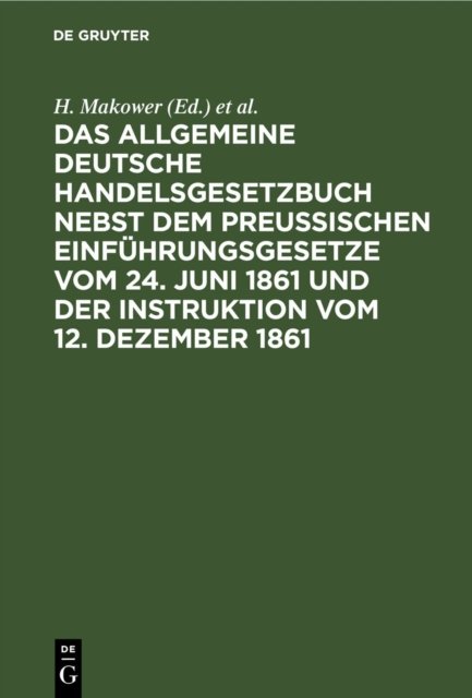allgemeine Deutsche Handelsgesetzbuch nebst dem Preußischen Einführungsgesetze vom 24. Juni 1861 und der Instruktion vom 12. Dezember 1861
