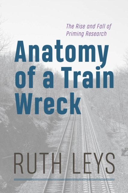 Anatomy of a Train Wreck – The Rise and Fall of Priming Research