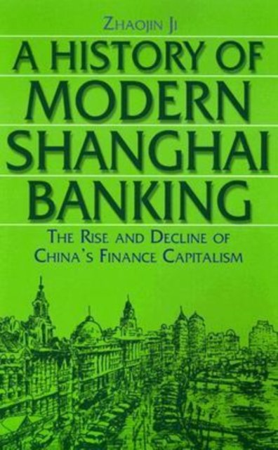 A History of Modern Shanghai Banking: The Rise and Decline of China's Financial Capitalism