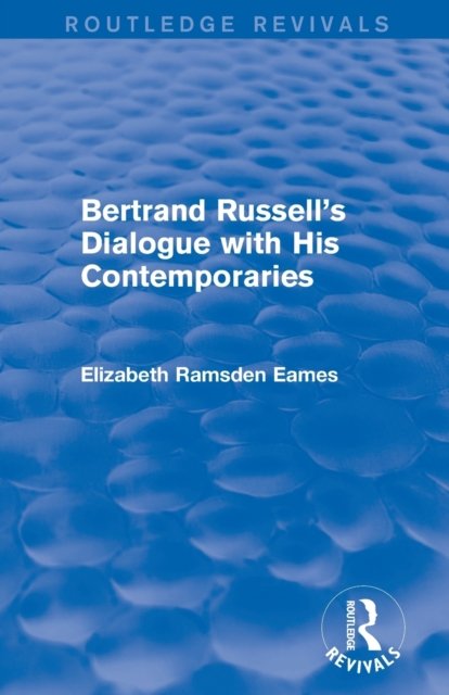 Bertrand Russell's Dialogue with His Contemporaries (Routledge Revivals)