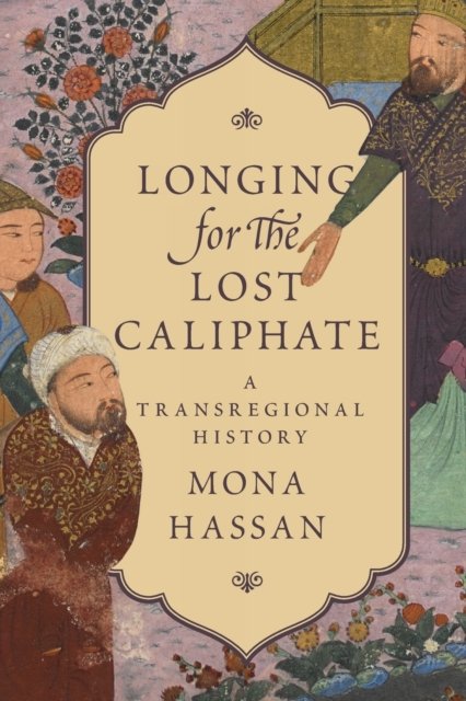 Longing for the Lost Caliphate – A Transregional History
