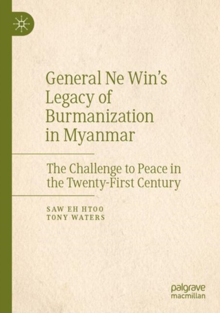General Ne Win’s Legacy of Burmanization in Myanmar