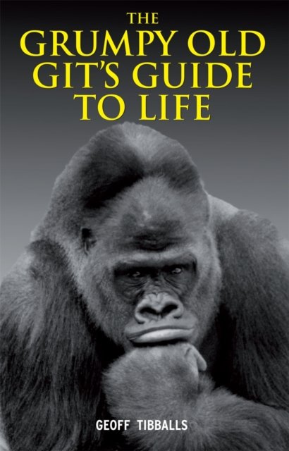 Grumpy Old Git''s Guide to Life