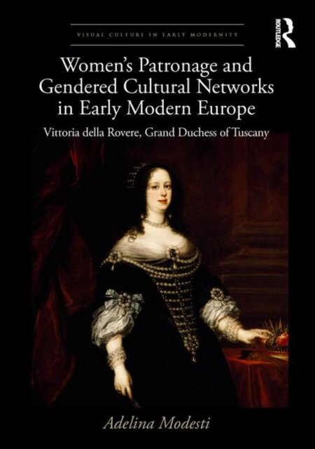 Women?s Patronage and Gendered Cultural Networks in Early Modern Europe