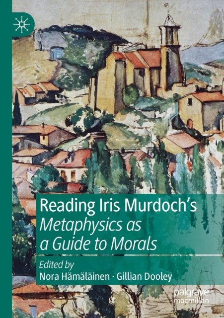 Reading Iris Murdoch''s Metaphysics as a Guide to Morals