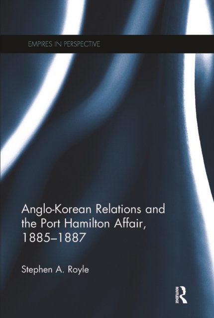 Anglo-korean Relations and the Port Hamilton Affair, 1885-1887