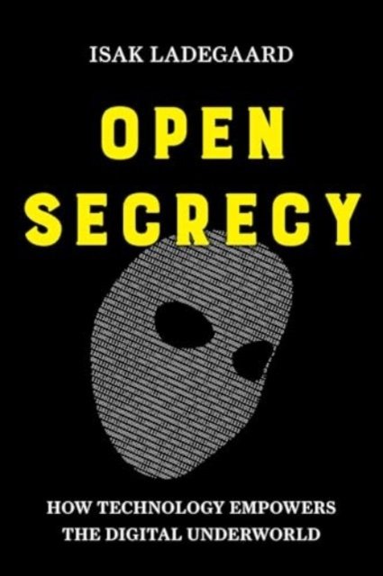 Open Secrecy – How Technology Empowers the Digital Underworld