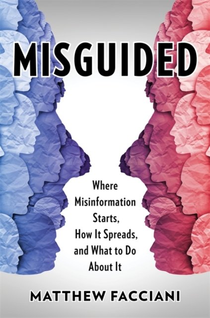 Misguided – Where Misinformation Starts, How It Spreads, and What to Do About It