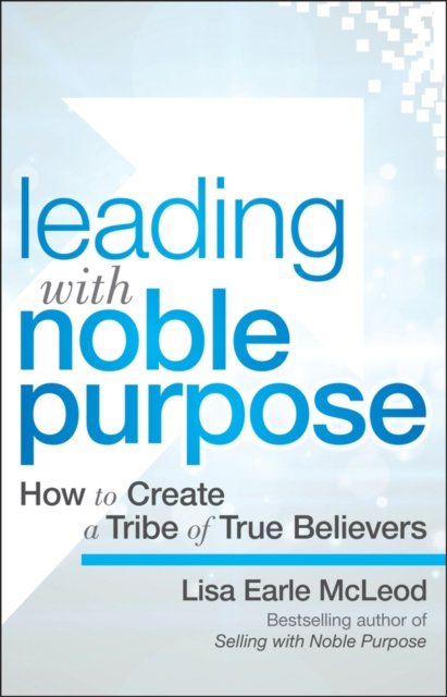 Leading with Noble Purpose – How to Create a Tribe  of True Believers