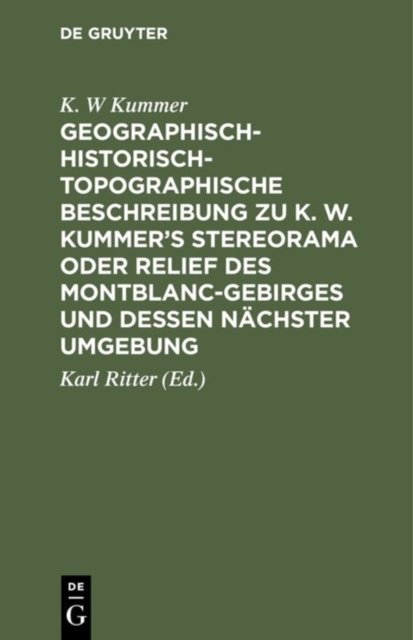 Geographisch-Historisch-Topographische Beschreibung Zu K. W. Kummer's Stereorama Oder Relief Des Montblanc-Gebirges Und Dessen Nachster Umgebung