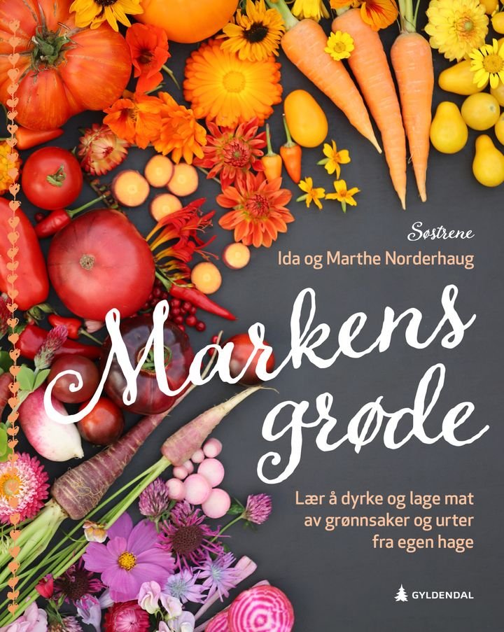 Markens grøde - lær å dyrke og lage mat av grønnsaker og urter fra egen hage