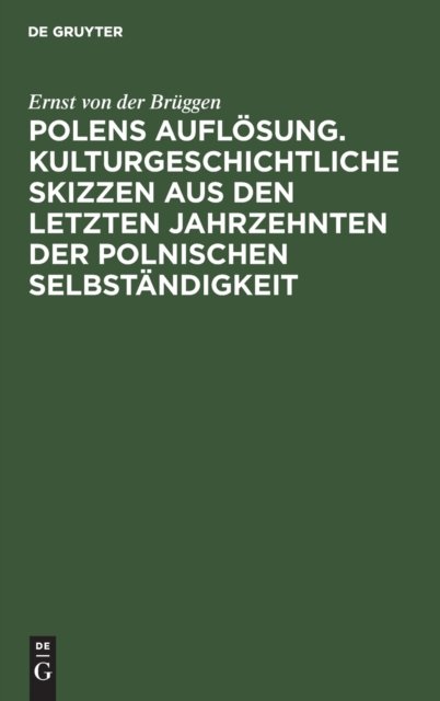 Polens Auflosung. Kulturgeschichtliche Skizzen Aus Den Letzten Jahrzehnten Der Polnischen Selbstandigkeit